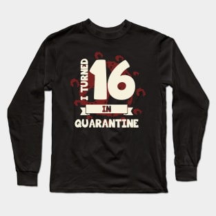 I TURNED 16 IN QUARANTINE Long Sleeve T-Shirt